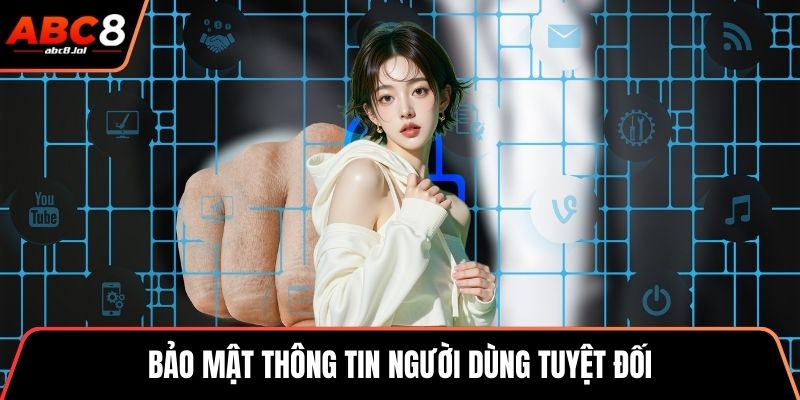 Bảo mật thông tin người dùng tuyệt đối