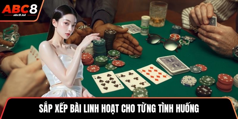 Sắp xếp bài linh hoạt cho từng tình huống